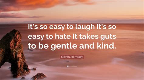 Steven Morrissey Quote Its So Easy To Laugh Its So Easy To Hate It