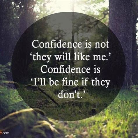 Confidence Is Not They Will Like Me Confidence Is I Ll Be Fine If They Don T