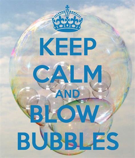 Keep Calm And Blow Bubbles Keep Calm Keep Calm Pictures Calm