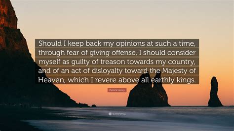 Patrick Henry Quote Should I Keep Back My Opinions At Such A Time