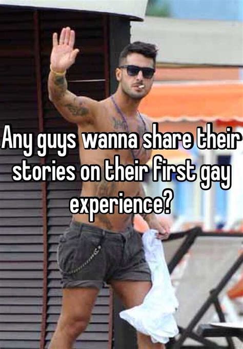 Any Guys Wanna Share Their Stories On Their First Gay Experience