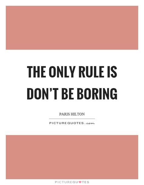 The Only Rule Is Dont Be Boring Picture Quotes