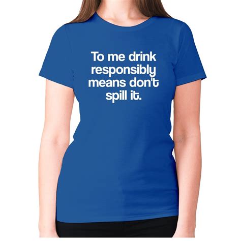 Xl Blue To Me Drink Responsibly Means Dont Spill It Womens