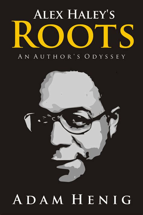 Alex Haleys Roots An Authors Odyssey By Adam Henig Book Read Online