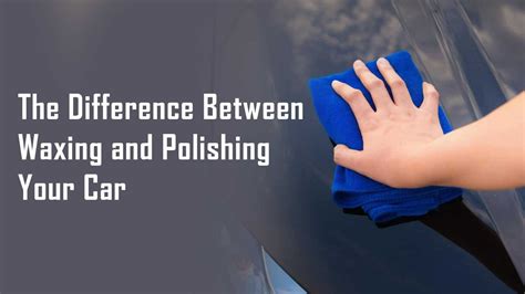 The Difference Between Waxing And Polishing Your Car