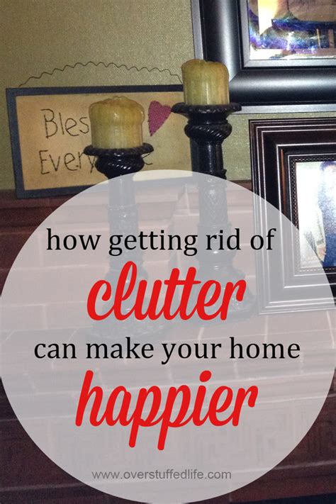 5 Ways Getting Rid Of Clutter Makes Your Home Happier Overstuffed