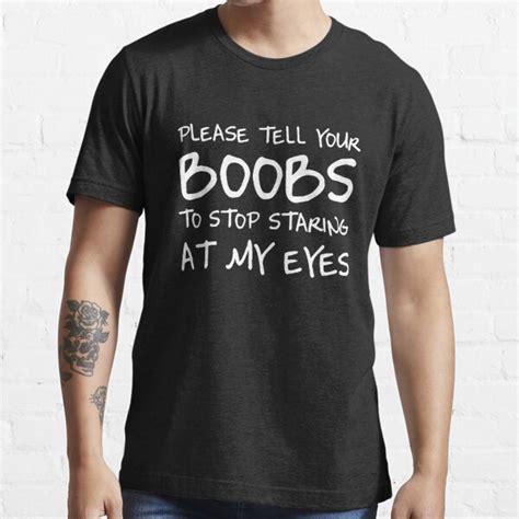 Please Tell Your Boobs To Stop Staring At My Eyes T Shirt For Sale By