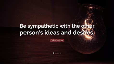 Dale Carnegie Quote “be Sympathetic With The Other Persons Ideas And