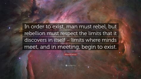 Albert Camus Quote In Order To Exist Man Must Rebel But Rebellion