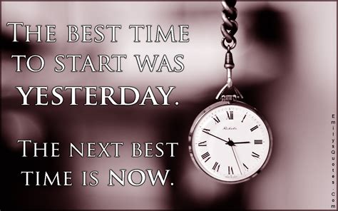 The Best Time To Start Was Yesterday The Next Best Time