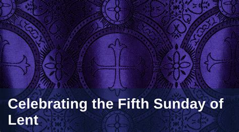 Celebrating The Fifth Sunday Of Lent