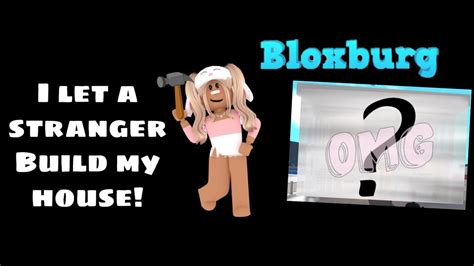 I Let A Stranger Build My House In Bloxburg Youtube