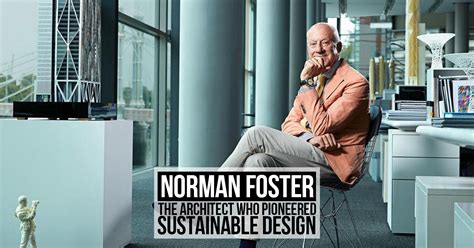 Norman Foster The Architect Who Pioneered Sustainable Design Rtf