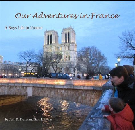 Our Adventures In France By Josh K Evans And Sam L Evans Blurb Books