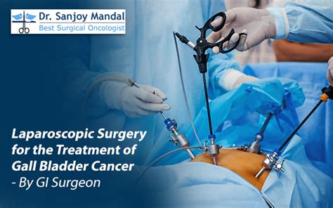 Laparoscopic Surgery For The Treatment Of Gall Bladder Cancer