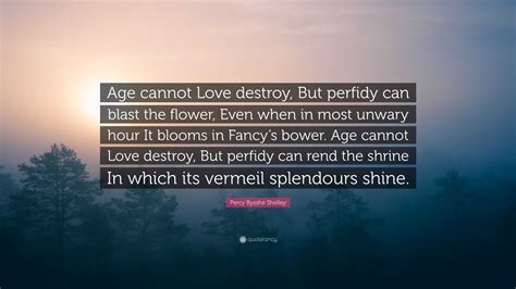 Percy Bysshe Shelley Quote Age Cannot Love Destroy But Perfidy Can