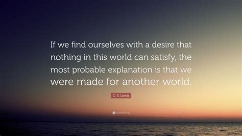 C S Lewis Quote If We Find Ourselves With A Desire That Nothing In