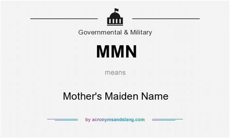 You will see meanings of mother's maiden name in many other languages such as arabic, danish, dutch, hindi, japan, korean, greek, italian. MMN - Mother`s Maiden Name in Governmental & Military by ...