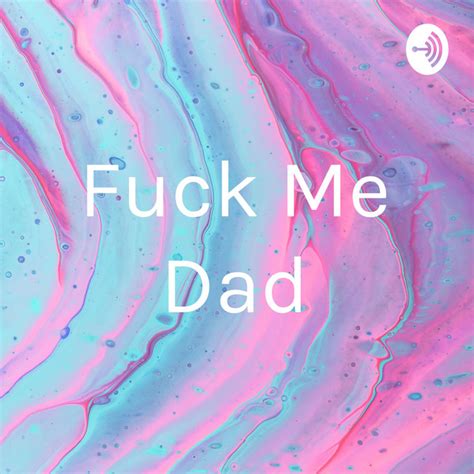 fuck me dad podcast on spotify