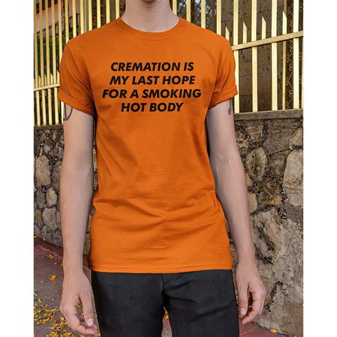 cremation is my last hope for a smoking hot body t shirt nouvette