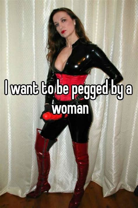 i want to be pegged by a woman