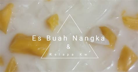Resep Es Buah Nangka And Kelapa Kw Oleh Zikiya Mahasti Cookpad