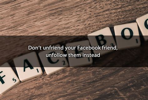 don t unfriend your facebook friend unfollow them instead