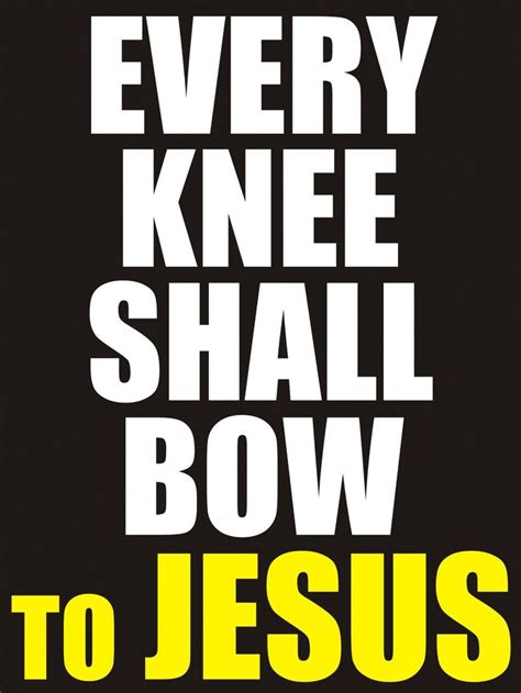 Every Knee Shall Bow Every Knee Shall Bow Biblical Quotes Jesus