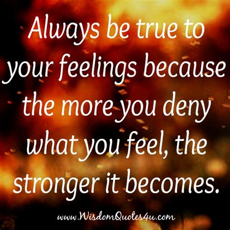 Always Be True To Your Feelings Wisdom Quotes