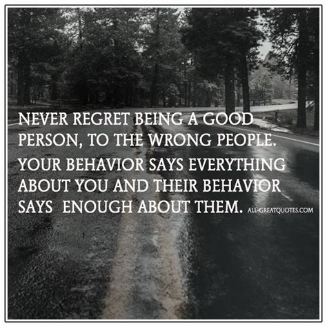 Enjoy reading and share 100 famous quotes about never regret with everyone. Never Regret Being A Good Person To The Wrong People | Picture Quote