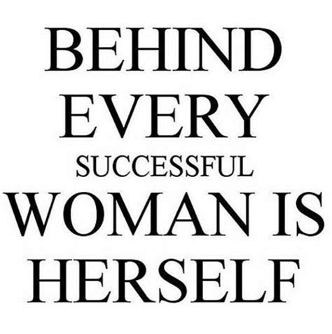 Behind Every Succesful Woman Is Herself Successful Women Success