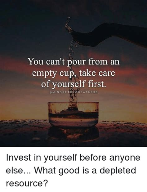 You Cant Pour From An Empty Cup Take Care Of Yourself First E Mind Set