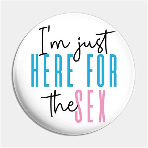 i m just here for the sex gender reveal party gender reveal party pin teepublic
