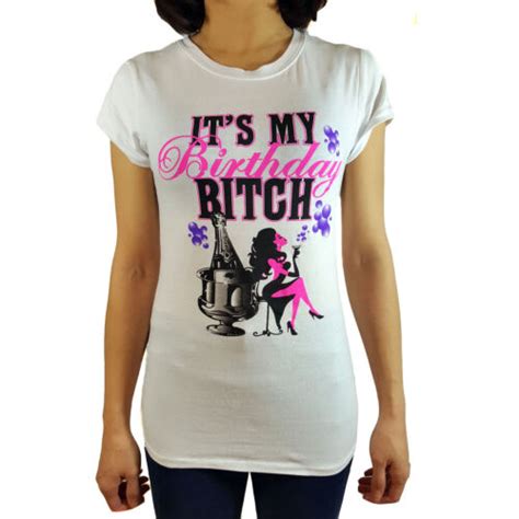 Its My Birthday Bitch Womens T Shirt Ebay