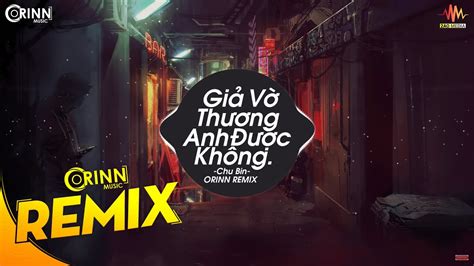 Giả Vờ Thương Anh Được Không Orinn Remix Chu Bin Nhạc Edm 8d