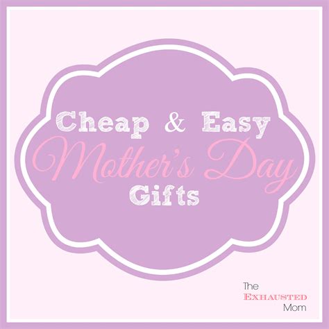 Being thoughtful doesn't have to be expensive, especially on a holiday like mother's day. Cheap & Easy Mother's Day Gifts - The Exhausted Mom