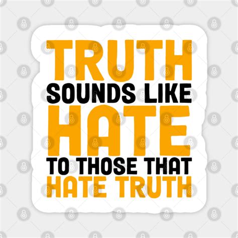 Truth Sounds Like Hate To Those That Hate Truth Truth Sounds Like