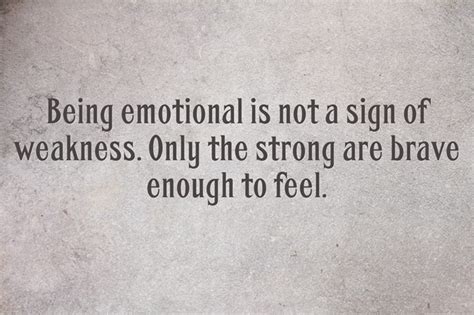 Being Emotional Is Not A Sign Of Weakness Only The Strong Are