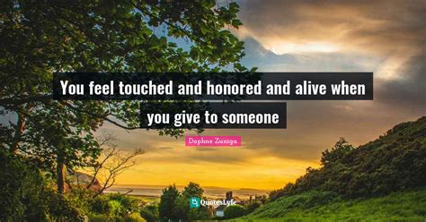 You Feel Touched And Honored And Alive When You Give To Someone
