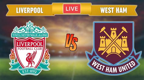 Liverpool Vs West Ham Live Streaming Premier League Football