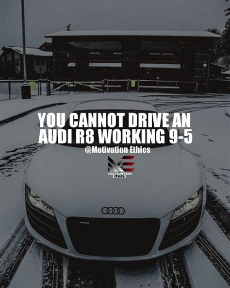 Lux Quotes You Cannot Drive An Audi R8 Working 9 5 With Images