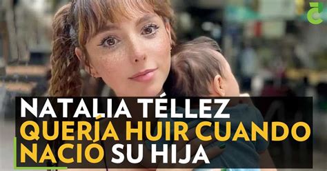Natalia Téllez quería huir cuando nació su hija