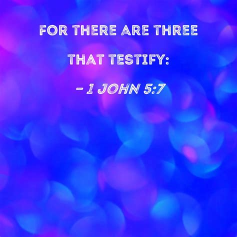 1 John 5:7 For there are three that testify: