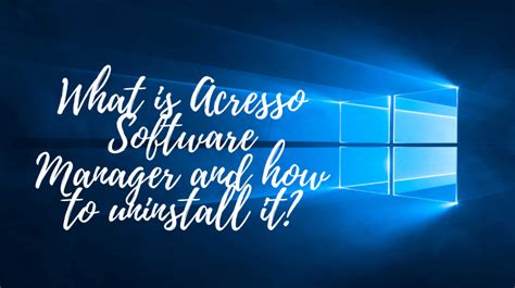 What Is Acresso Software Manager And How To Uninstall It