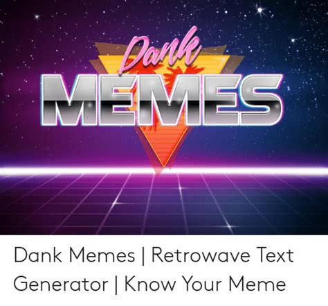 Dank Memes Retrowave Text Generator Know Your Meme Dank Meme On Meme
