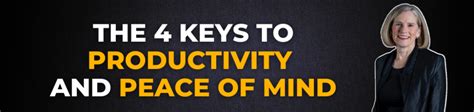 The 4 Keys To Productivity And Peace Of Mind Jackie Woodside