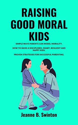 Amazon Raising Good Moral Kids Simple Ways Parents Can Model