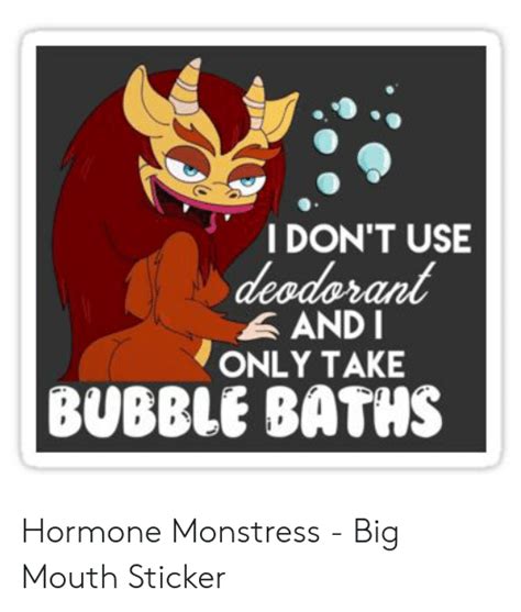 I Dont Use Deodorant And I Only Take Bubble Baths Hormone Monstress