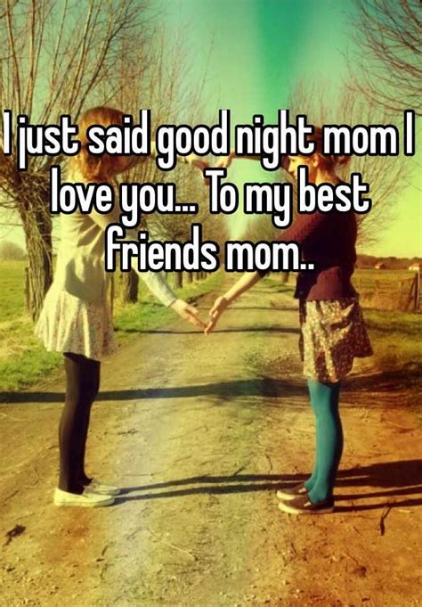 I Just Said Good Night Mom I Love You To My Best Friends Mom