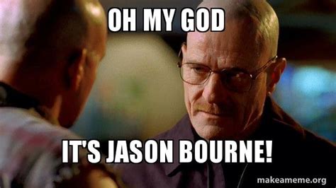 Oh My God Its Jason Bourne Breaking Bad Make A Meme
